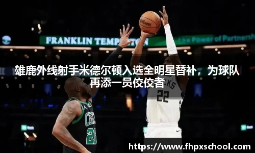 雄鹿外线射手米德尔顿入选全明星替补，为球队再添一员佼佼者