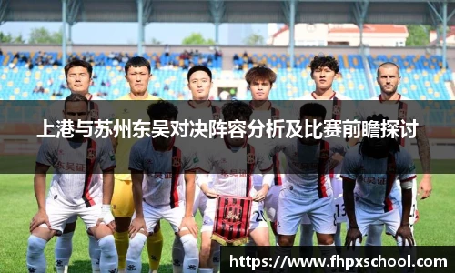 上港与苏州东吴对决阵容分析及比赛前瞻探讨
