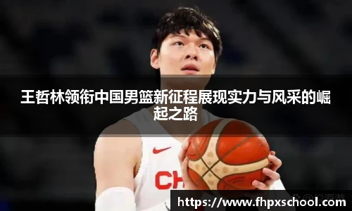 王哲林领衔中国男篮新征程展现实力与风采的崛起之路