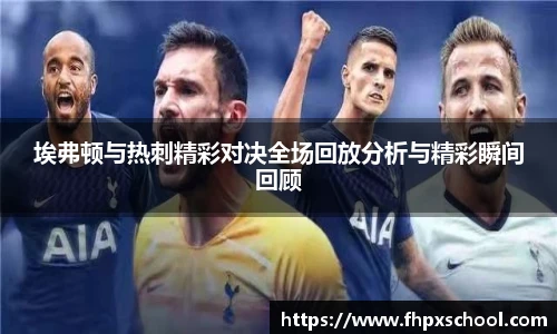 埃弗顿与热刺精彩对决全场回放分析与精彩瞬间回顾
